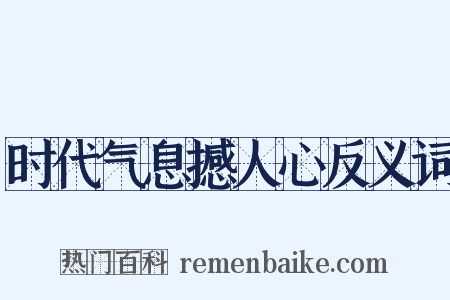 时代气息撼人心反义词是什么意思的图片